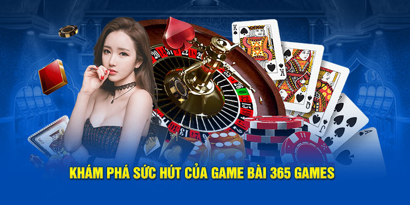 Khám phá sức hút của Game bài 365 Games 