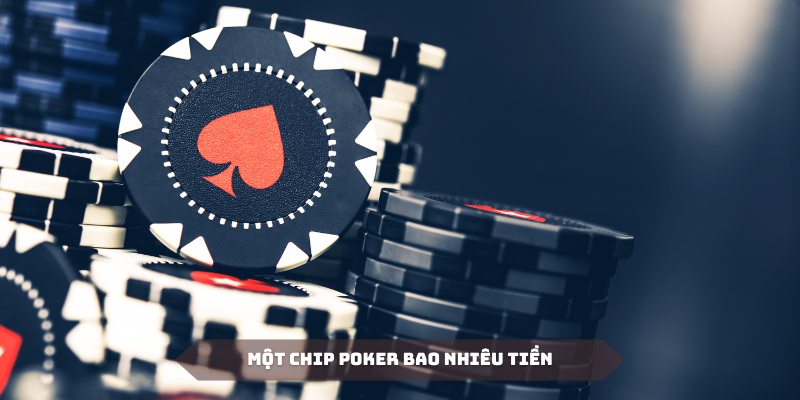 Một chip trong poker bao nhiêu tiền