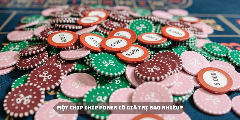 Những thông số cụ thể trong một chip trong Poker bao nhiêu tiền