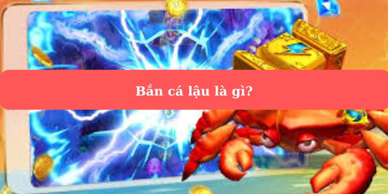 Bắn cá lậu là gì?